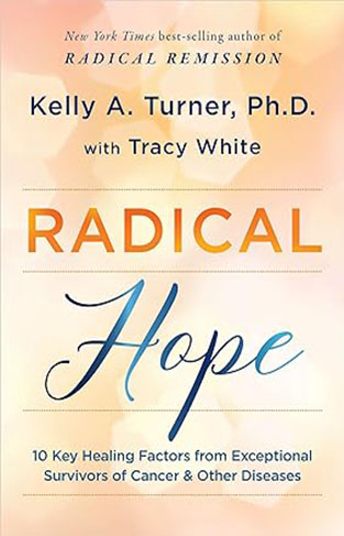 Radical Hope - 10 Key Healing Factors from Exceptional Survivors of Cancer and Other Diseases